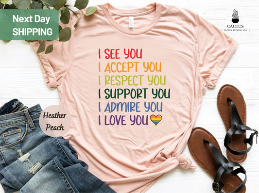 LGBTQ Shirt, I See You I Accept You I Respect You I Support You I Admire You I Love You Shirt, LGBTQ Pride Shirt, LGBTQ Rights, Love Is Love