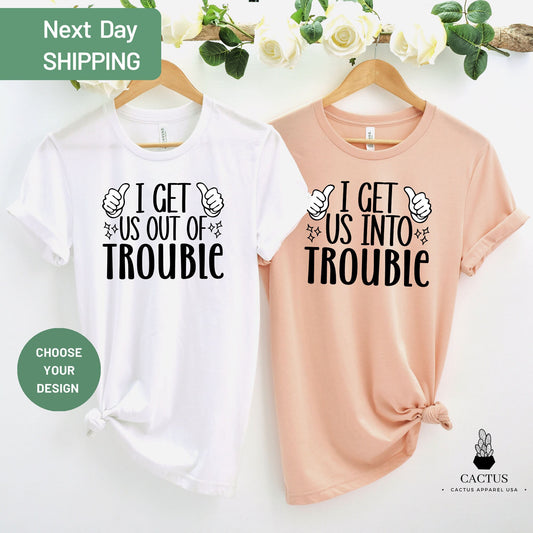 I Get Us Into Trouble, I Get Us Out Of Trouble Shirt, Cute BFF Shirt, Best Friend Shirt, Birthday Gift, Besties Shirt, Sister Matching Shirt