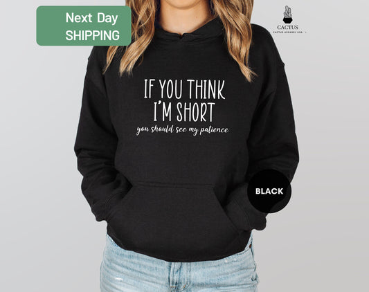 If You Think I'm Short Hoodie, You Should See My Patience Hoodie, Funny Sarcastic T-Shirt, Girlfriend Tee, Shirts for Women With Sayings