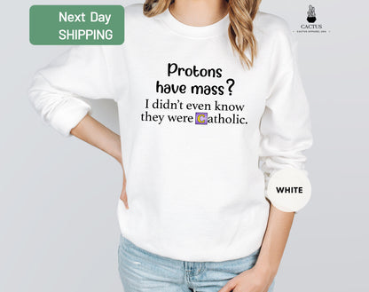 Protons Have Mass Sweatshirt, I Didn't Even Know They Were Catholic Sweat, Catholic Tee, Trending Shirt, Quote Shirt, Funny Religious Shirt